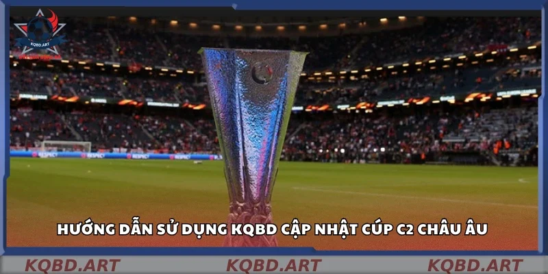 Cách sử dụng kqbd cập nhật Cúp C2 Châu Âu