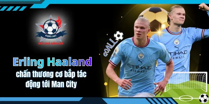 Erling Haaland chấn thương cơ bắp tác động tới Man City