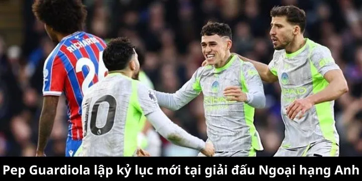 Pep Guardiola lập kỷ lục mới tại Ngoại hạng Anh