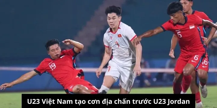 U23 Việt Nam gây bất ngờ với chiến thắng ấn tượng trước U23 Jordan
